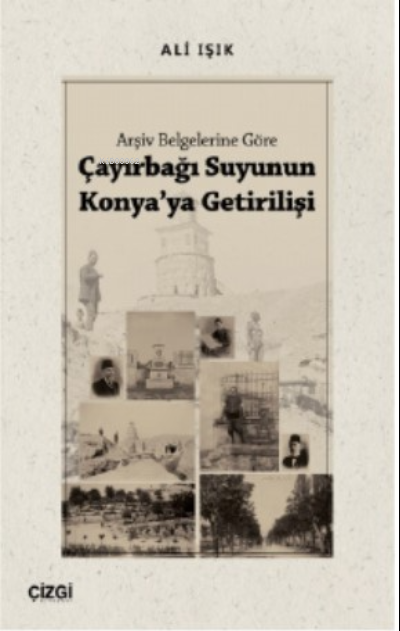 Arşiv Belgelerine Göre Çayırbağı Suyunun Konya'ya Getirilişi