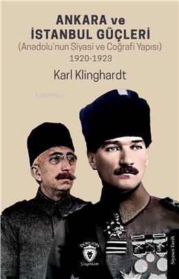 Ankara ve İstanbul Güçleri;(Anadolu’nun Siyasi ve Coğrafi Yapısı 1920-1923)