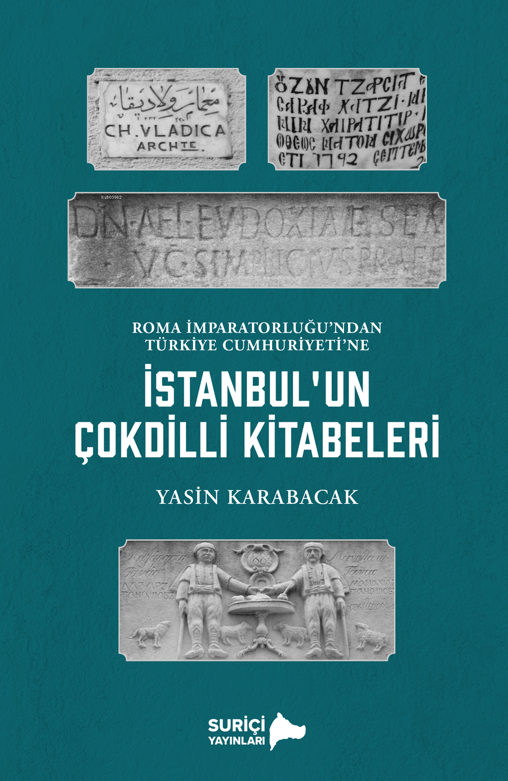 İstanbulun Çok Dilli Kitabeleri (Renkli Resimli)Roma İmparatorluğundan Türkiye Cumhuriyetine | İstanbulun Çok Dilli Kitabeleri (Renkli Resimli)Roma İmparatorluğundan Türkiye Cumhuriyetine | Yasin Karabacak | Alaaddin Şahin | Yasin Karabacak | Suriçi Yayınları | 9786259815503 