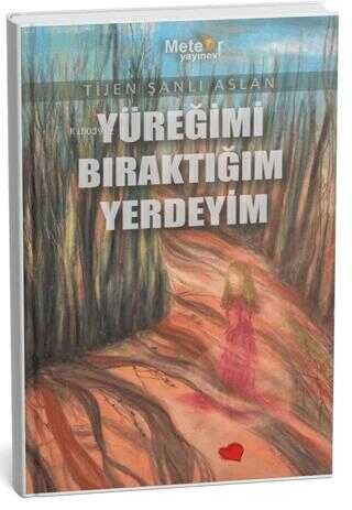  Yüreğimi Bıraktığım Yerdeyim | Yüreğimi Bıraktığım Yerdeyim | Tijen Şanlı Aslan | Meteor Yayınevi | 9786259507781 