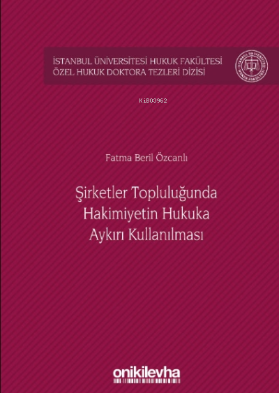 Şirketler Topluluğunda Hâkimiyetin Hukuka Aykırı Kullanılması İstanbul Üniversitesi Hukuk Fakültesi Özel Hukuk Doktora Tezleri Dizisi No: 28