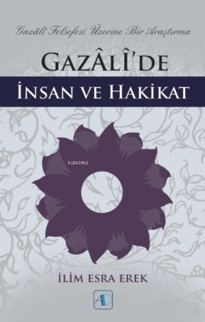 Gazali’de İnsan ve Hakikat ;Gazali Felsefesi Üzerine Bir Araştırma