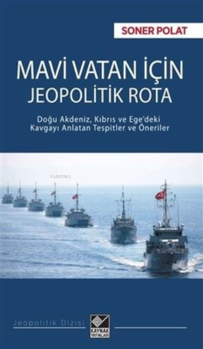 Mavi Vatan İçin Jeopolitik Rota ;Doğu Akdeniz, Kıbrıs ve Ege'deki Kavgayı Anlatan Tespitler ve Öneriler