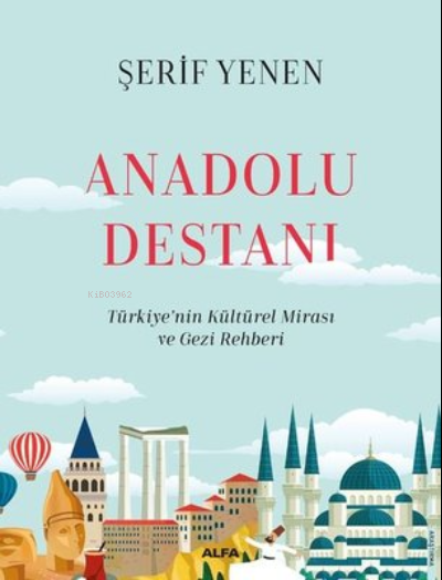 Anadolu Destanı; Türkiyenin Kültürel Mirası ve Gezi Rehberi