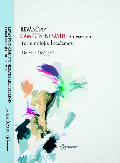 Revânînin Câmiün Nesâyih Adlı Eserinin Terminolojik İncelemesi | Salih Özyurt | Fenomen Yayıncılık | 9786257351560 | 