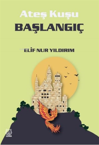  Başlangıç Ateş Kuşu 4 | Elif Nur Yıldırım | Luna Yayınları | 9786257950800 | 