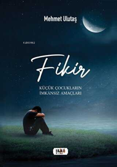  Fikir Küçük Çocukların İmkansız Amaçları | Mehmet Ulutaş | Tilki Kitap | 9786258039733 | 