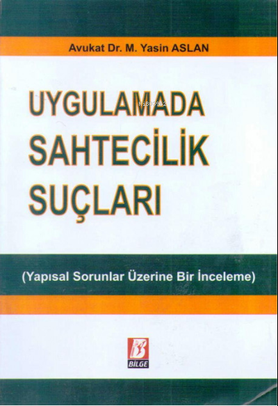  Uygulamada Sahtecilik Suçları(Yapısal Sorunlar Üzerine Bir İnceleme) | M Yasin Aslan | Bilge Yayınevi Hukuk Yayınları | 9786051681146 | 
