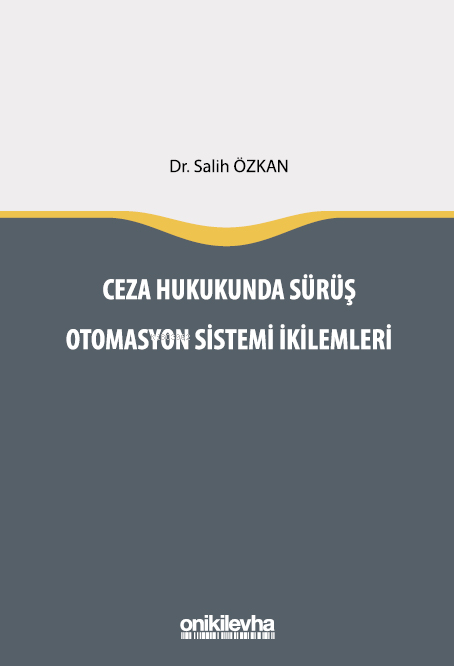  Ceza Hukukunda Sürüş Otomasyon Sistemi İkilemleri | Ceza Hukukunda Sürüş Otomasyon Sistemi İkilemleri | Salih Özkan | On İki Levha Yayıncılık | 9786254328817 