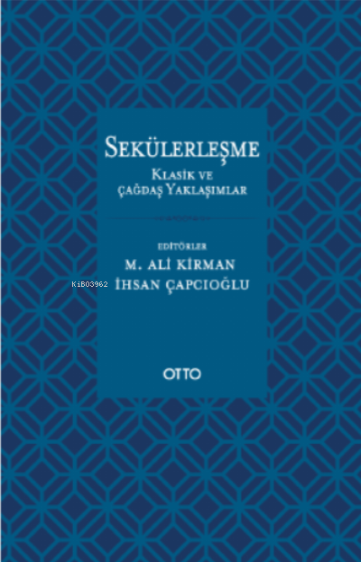  SekülerleşmeKlasik ve Çağdaş Yaklaşımlar | İhsan Çapcıoğlu | M Ali Kirman | Otto Yayınları | 9786257236614 | 