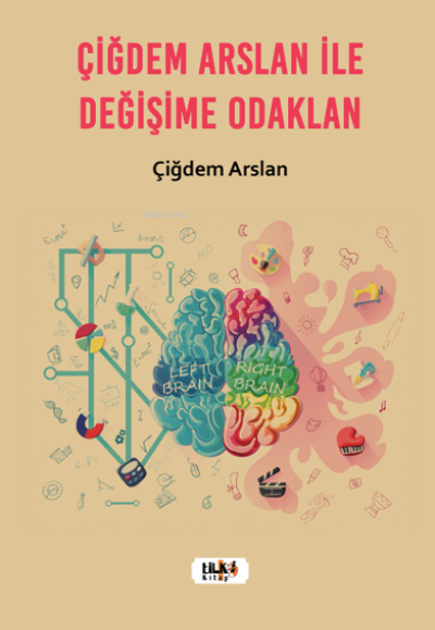  Çiğdem Arslan ile Değişime Odaklan | Çiğdem Arslan | Aslıhan Ekşioğlu | Elif Tümer | Tilki Kitap | 9786258039658 | 