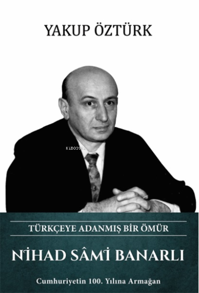  Nihad Sami Banarlı Türkçeye Adanmış Bir Ömür | Nihad Sami Banarlı Türkçeye Adanmış Bir Ömür | Yakup Öztürk | Türk Kültürüne Hizmet Vakfı (TKHV) | 9789757522324 