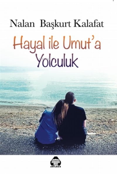  Hayal ile Umuta Yolculuk | Nalan Başkurt Kalafat | Alan Yayıncılık | 9786055669942 | 