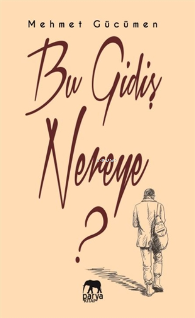  Bu Gidiş Nereye | Bu Gidiş Nereye | Mehmet Gücümen | Parya Kitap | 9786057076540 