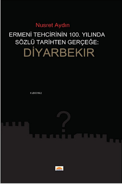 Ermeni Tehcrinin 100. Yilinda Sözlü Tarihten Gerçeğe: Diyarbekır