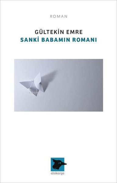  Sanki Babamın Romanı | Gültekin Emre | Alakarga Sanat Yayınları | 9786057746597 | 