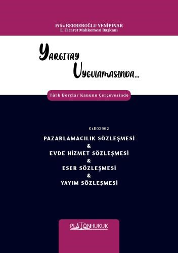 Yargıtay Uygulamasında Türk Borçlar Kanunu Çerçevesinde Pazarlamacılık Sözleşmesi & Evde Hizmet Sözleşmesi & Eser Sözleşmesi & Yayım Sözleşmesi