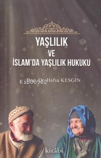 Yaşlılık Ve İslamda Yaşlılık Hukuku | Hafsa Kesgin | Kitabi Yayınevi | 9786057089175 | 
