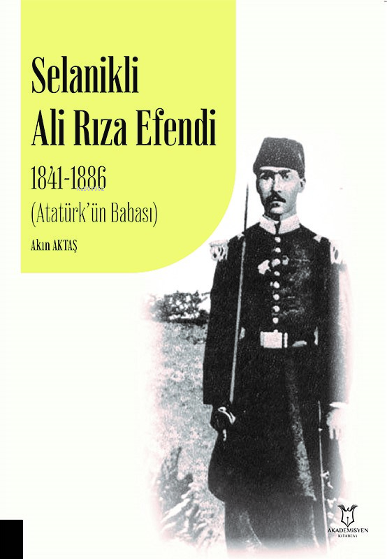  Selanikli Ali Rıza Efendi 1841 1886 (Atatürkün Babası) | Akın Aktaş | Akademisyen Kitabevi | 9786253999599 | 