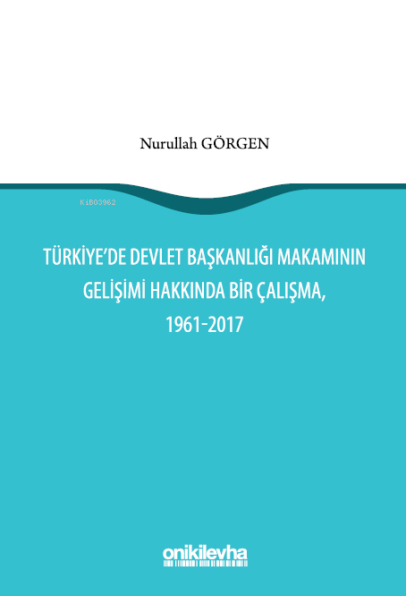  Türkiyede Devlet Başkanlığı Makamının Gelişimi Hakkında Bir Çalışma 1961 2017 | Türkiyede Devlet Başkanlığı Makamının Gelişimi Hakkında Bir Çalışma 1961 2017 | Nurullah Görgen | On İki Levha Yayıncılık | 9786254328671 