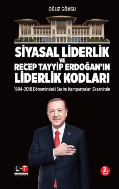 Siyasal Liderlik ve Recep Tayyip Erdoğan'ın Liderlik Kodları;1994 - 2018 Dönemindeki Seçim Kampanyaları Ekseninde