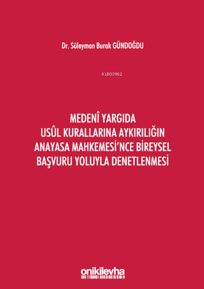  Medeni Yargıda Usul Kurallarına Aykırılığın Anayasa Mahkemesince Bireysel Başvuru Yoluyla Denetlenmesi | Medeni Yargıda Usul Kurallarına Aykırılığın Anayasa Mahkemesince Bireysel Başvuru Yoluyla Denetlenmesi | Süleyman Burak Gündoğdu | On İki Levha Yayıncılık | 9786257528498 
