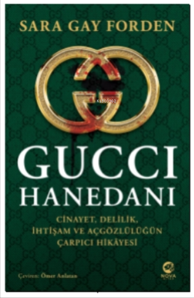 Gucci Hanedanı Cinayet Delilik İhtişam ve Açgözlülüğün Çarpıcı Hikayesi | Sarah Gay Forden | Ömer Anlatan | Hamdi Akçay | Eren Abaka | Nova Kitap | 9786258489095 | 