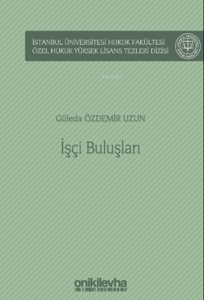 İşçi Buluşları;İstanbul Üniversitesi Hukuk Fakültesi Özel Hukuk Yüksek Lisans Tezleri Dizisi No: 62