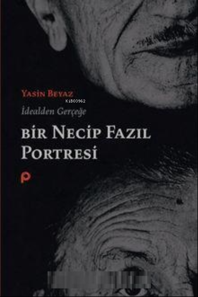 İdealden Gerçeğe Bir Necip Fazıl Portresi