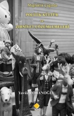  Muğlaklık Çağında Politik Kültür ve Zihniyet Çözümlemeleri | Muğlaklık Çağında Politik Kültür ve Zihniyet Çözümlemeleri | Yavuz Çobanoğlu | Duvar Yayınları | 9786257767835 