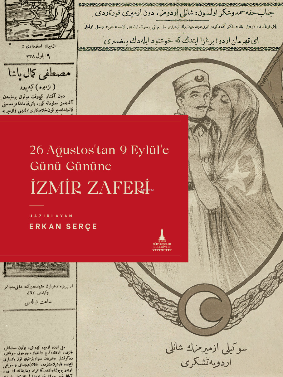  İzmir Zaferi26 Ağustostan 9 Eylüle Günü Gününe İzmir Zaferi | Erkan Serçe | Selin Öztekin | Esra Kökkılıç | İzmir Büyükşehir Belediyesi Yayınları | 9786259938981 | 