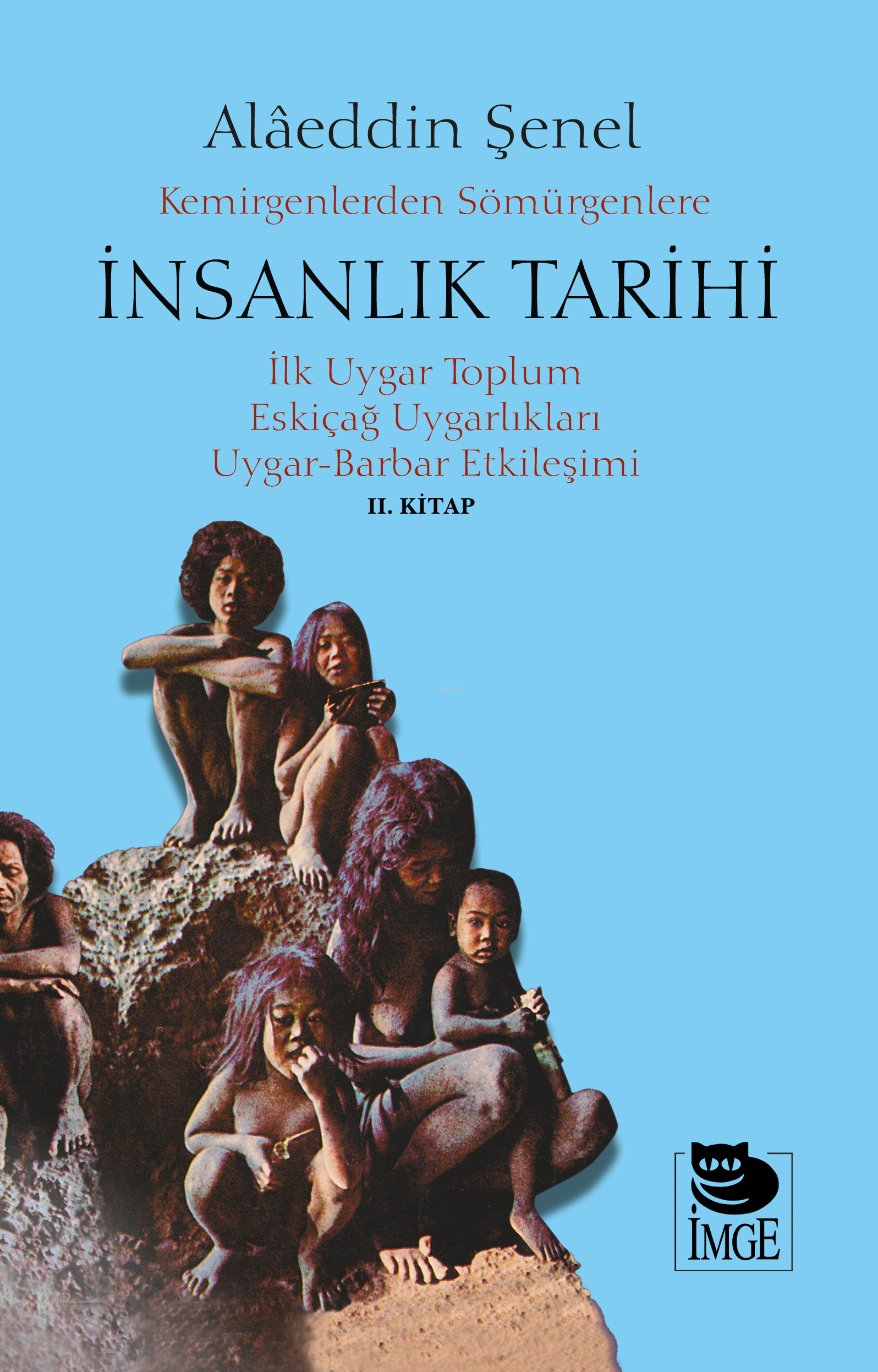 Kemirgenlerden Sömürgenlere İnsanlık Tarihi II. Kitap;İlk Uygar Toplum, Eskiçağ Uygarlıkları, Uygar-Barbar Etkileşimi