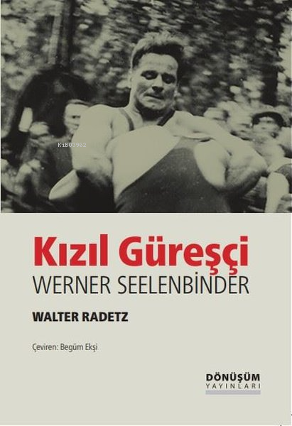  Kızıl Güreşçi  Werner Seelenbinder | Kızıl Güreşçi  Werner Seelenbinder | Walter Radetz | Begüm Ekşi | Dönüşüm Yayınları | 9786259456706 