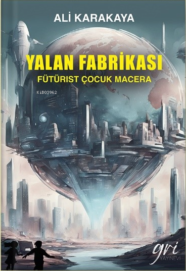  Yalan Fabrikası (Fütürist Çocuk Macera) | Yalan Fabrikası (Fütürist Çocuk Macera) | Ali Karakaya | Tarkan Toka | Özgür Yurttaş | Gri Yayınevi | 9789755845531 