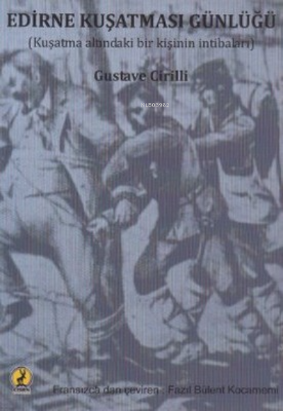  Edirne Kuşatması Günlüğü Kuşatma Altındaki Bir Kişinin İntibaları | Edirne Kuşatması Günlüğü Kuşatma Altındaki Bir Kişinin İntibaları | Gustave Cirilli | Şeref Kurtiş | Ceren Basım Yayın | 9786055553227 