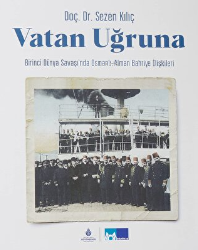 Vatan Uğruna (Ciltli) ;Birinci Dünya Savaşı’nda Osmanlı-Alman Bahriye İlişkileri
