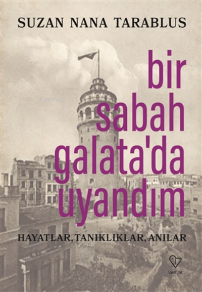 Bir Sabah Galata’da Uyandım ;Hayatlar, Tanıklıklar, Anılar