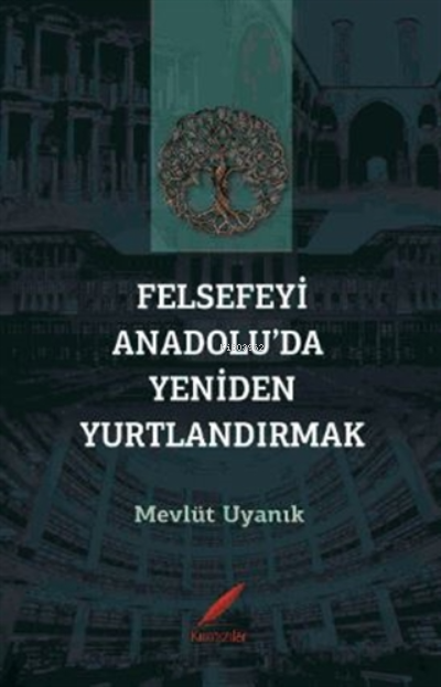  Felsefeyi Anadoluda Yeniden Yurtlandırmak | Mevlüt Uyanık | Kırmızılar Yayınevi | 9786050605518 | 