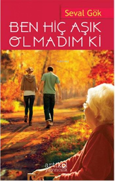  Ben Hiç Aşık Olmadım Ki | Seval Gök | Artikel Yayıncılık | 9786059273336 | 