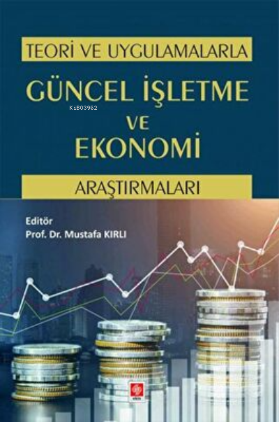 Teori ve Uygulamalarla Güncel İşletme ve Ekonomi Araştırmaları Mustafa Kırlı