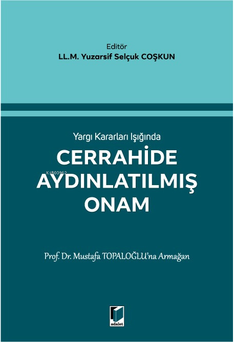  Yargı Kararları Işığında Cerrahide Aydınlatılmış Onam | Yuzarsif Selçuk Coşkun | Adalet Yayınevi | 9786051469805 | 