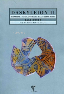  Daskyleion II Hisartepe Daskyleion Kazısı Bizans Seramikleri | Daskyleion II Hisartepe Daskyleion Kazısı Bizans Seramikleri | Lale Doğer | Ege Yayınları | 9786054701162 