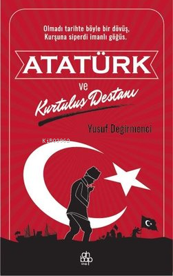  Atatürk ve Kurtuluş Destanı | Atatürk ve Kurtuluş Destanı | Yusuf Değirmenci | Ahbap Kitap | 9786257022835 