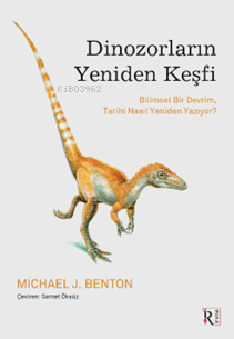  Dinozorların Yeniden KeşfiBilimsel Bir Devrim Tarihi Nasıl Yeniden Yazıyor | Dinozorların Yeniden KeşfiBilimsel Bir Devrim Tarihi Nasıl Yeniden Yazıyor | Michael J Benton | Samet Öksüz | İrene Yayıncılık | 9786259982281 