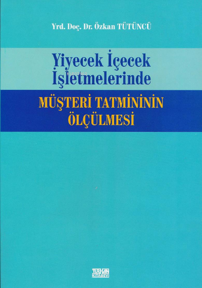  Yiyecek İçecek İşletmelerinde Müşteri Tatmininin Ölçülmesi | Yiyecek İçecek İşletmelerinde Müşteri Tatmininin Ölçülmesi | Özkan Tütüncü | Turhan Kitabevi | 9789756809631 
