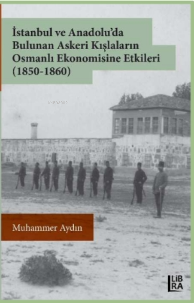 İstanbul ve Anadolu'da Bulunan Askeri Kışlaların Osmanlı Ekonomisine Etkileri (1850-1860)