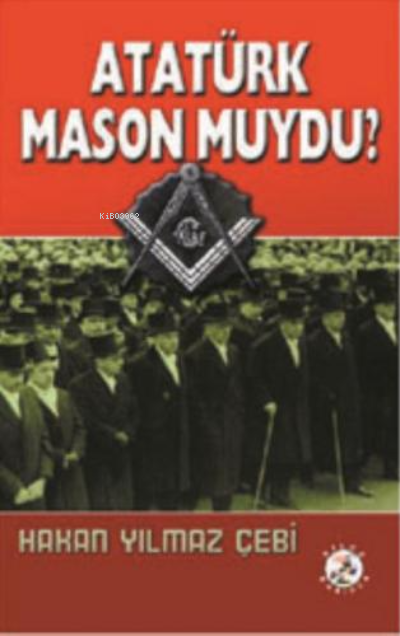  Atatürk Mason Muydu | Hakan Yılmaz Çebi | Bilge Karınca Yayınları | 9786054542133 | 