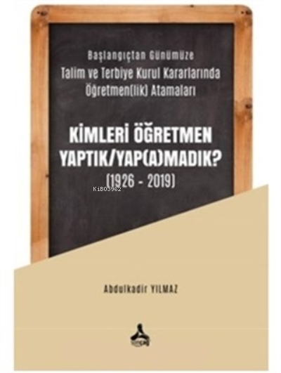  Kimleri Öğretmen Yaptık / Yap(a)madık (1926 2019 | Kimleri Öğretmen Yaptık / Yap(a)madık (1926 2019 | Abdulkadir Yılmaz | Sonçağ Yayınları | 9786057851987 