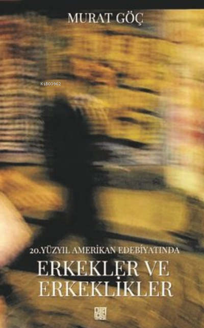 20 Yüzyıl Amerikan Edebiyatında Erkekler Ve Erkeklikler | 20 Yüzyıl Amerikan Edebiyatında Erkekler Ve Erkeklikler | Murat Göç | Palet Yayınları | 9786257057189 