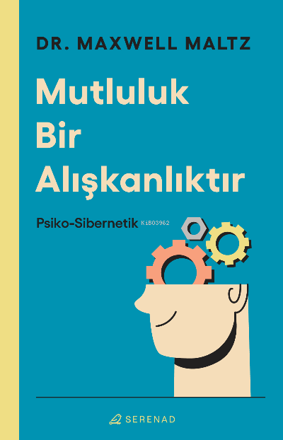  Mutluluk Bir Alışkanlıktır | Maxwell Maltz | Merve Gökçek | Kemal Tokgöz | Gamze Büyükkaya | Serenad Yayınevi | 9786057221698 | 